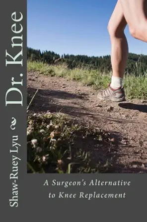 dr knee a surgeons alternative to knee replacement 1st edition shaw ruey lyu ,yau yang tang 1530021642,