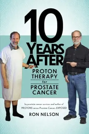 10 years after proton therapy for prostate cancer 1st edition ron nelson 0985082321, 978-0985082321