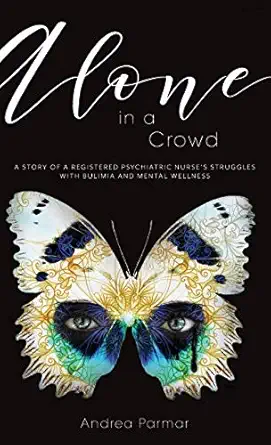 alone in a crowd a story of a registered psychiatric nurses struggles with bulimia and mental wellness 1st
