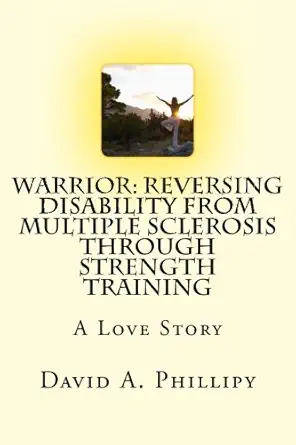 warrior reversing disability from multiple sclerosis through strength training a love story 1st edition david