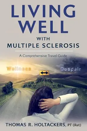 living well with multiple sclerosis a comprehensive travel guide 1st edition thomas holtackers 1543982360,