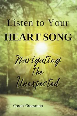 listen to your heart song navigating the unexpected 1st edition caron grossman 1958233366, 978-1958233368