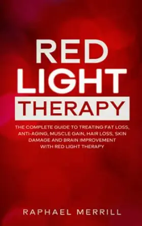 red light therapy the complete guide to treating fat loss anti aging muscle gain hair loss skin damage and