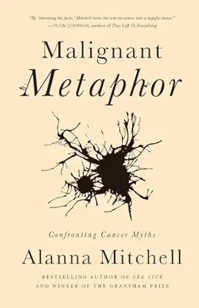 malignant metaphor confronting cancer myths 1st edition alanna mitchell 1770412689, 978-1770412682