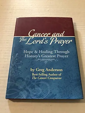 cancer and the lords prayer hope and healing through history greatest prayer 1st edition greg anderson