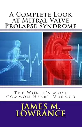 a complete look at mitral valve prolapse syndrome the worlds most common heart murmur 1st edition james m