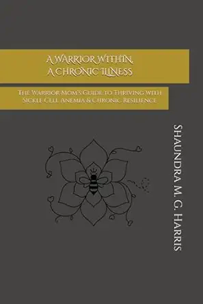 a warrior within a chronic illness the warrior moma s guide to thriving with sickle cell anemia and chronic