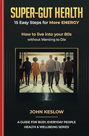 super gut health 15 easy steps for more energy how to live into your 80s without wanting to die 1st edition