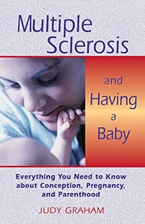 multiple sclerosis and having a baby everything you need to know about conception pregnancy and parenthood