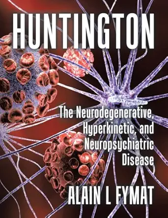 huntington the neurodegenerative hyperkinetic and neuropsychiatric disease 1st edition alain l fymat