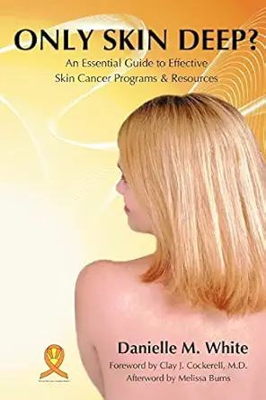 only skin deep an essential guide to effective skin cancer programs and resources 1st edition danielle white