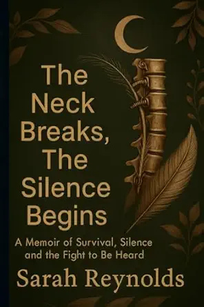 the neck breaks the silence begins a memoir of survival silence and the fight to be heard 1st edition sarah