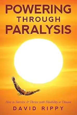 powering through paralysis how to survive and thrive with disability or disease 1st edition david rippy