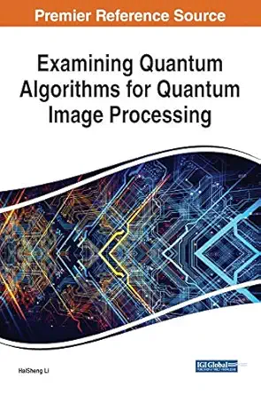 examining quantum algorithms for quantum image processing 1st edition haisheng li 1799837998, 978-1799837992