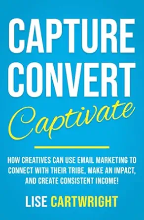 capture convert captivate how creatives can use email marketing to connect with their tribe make an impact