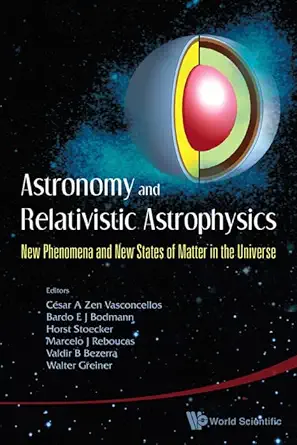 astronomy and relativistic astrophysics new phenomena and new states of matter in the universe proceedings of