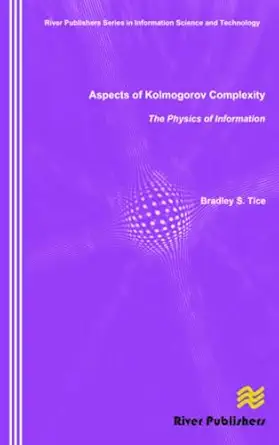 aspects of kolmogorov complexity the physics of information 1st edition bradley s tice 8792329268,