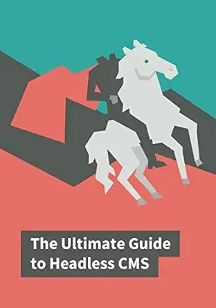the ultimate guide to headless cms everything you need to know to choose the right cms 1st edition petr palas