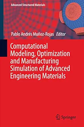 computational modeling optimization and manufacturing simulation of advanced engineering materials 1st
