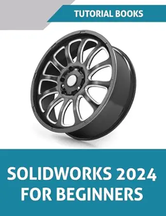 solidworks 2024 for beginners learn practice and implement essential design techniques with real world