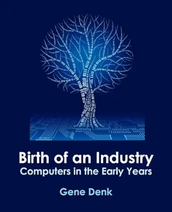 birth of an industry computers in the early years 1st edition gene denk ,wilson cooper 0972911987,