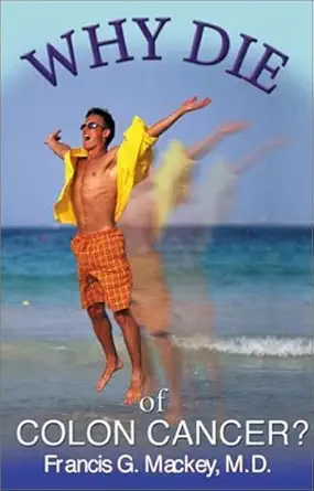 why die of colon cancer 1st edition m d mackey, francis g 1582441278, 978-1582441276