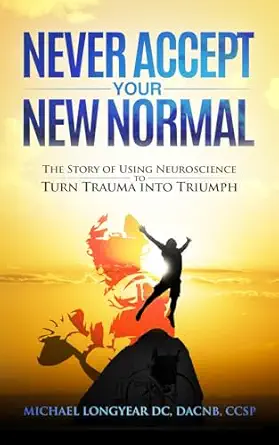 never accept your new normal the story of using neuroscience to turn trauma in triumph 1st edition dr michael