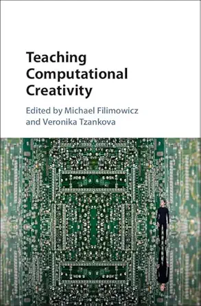 teaching computational creativity 1st edition michael filimowicz ,veronika tzankova 1107138043, 978-1107138049