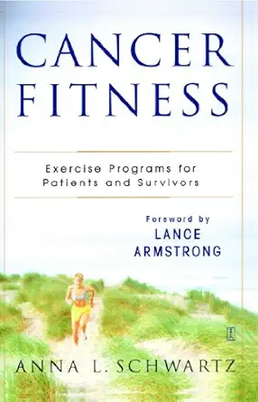cancer fitness exercise programs for patients and survivors 1st edition anna l schwartz ,lance armstrong
