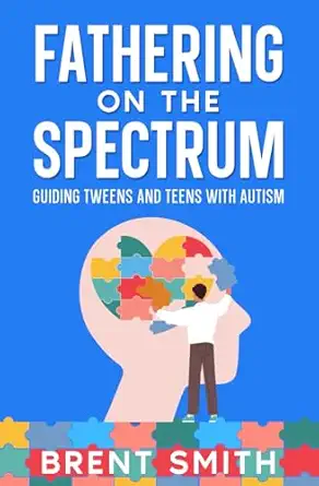 fathering on the spectrum guiding tweens and teens with autism 1st edition brent smith 1923260421,