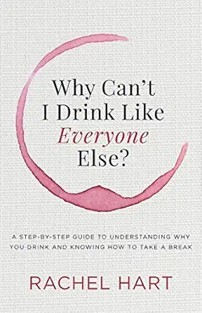 why cana t i drink like everyone else a step by step guide to understanding why you drink and knowing how to