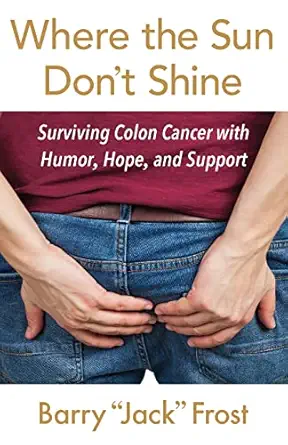 where the sun dont shine surviving colon cancer with humor hope and support 1st edition barry jack frost