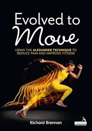 evolved to move using the alexander technique to reduce pain and improve fitness 1st edition richard brennan