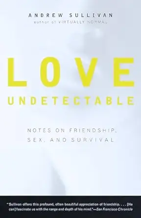love undetectable notes on friendship sex and survival 1st edition andrew sullivan 0679773150, 978-0679773153