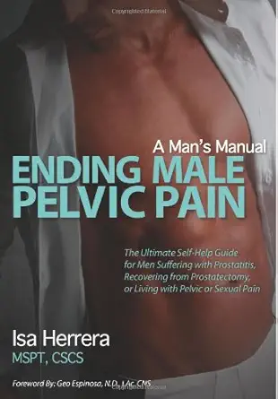 ending male pelvic pain a mans manual the ultimate self help guide for men suffering with prostatitis