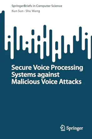 secure voice processing systems against malicious voice attacks 1st edition kun sun ,shu wang 3031447476,