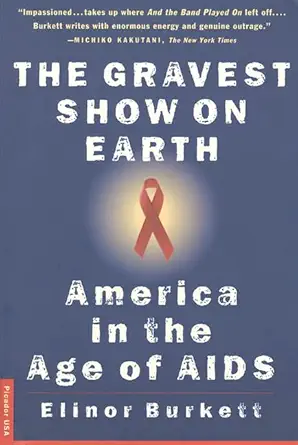 the gravest show on earth america in the age of aids 1st edition elinor burkett 0312146078, 978-0312146078