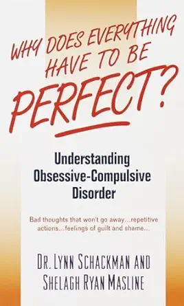 why does everything have to be perfect understanding obsessive compulsive disorder 1st edition lynn shackman