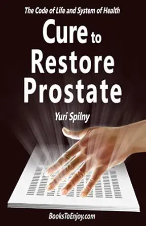 cure to restore prostate the code of life and system of health 1st edition yuri spilny ,katya khellblau