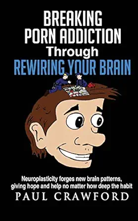 breaking porn addiction through rewiring your brain neuroplasticity forges new brain patterns giving hope and