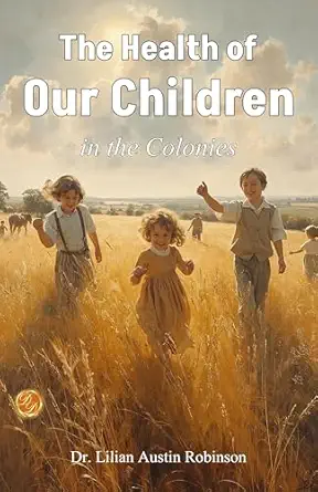 the health of our children in the colonies by dr lilian austin robinson 1st edition dr lilian austin robinson
