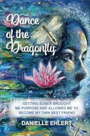 dance of the dragonfly getting sober brought me purpose and allowed me to become my own best friend 1st