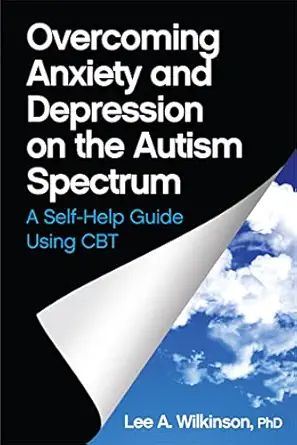 Overcoming Anxiety And Depression On The Autism Spectrum A Self Help Guide Using Cbt