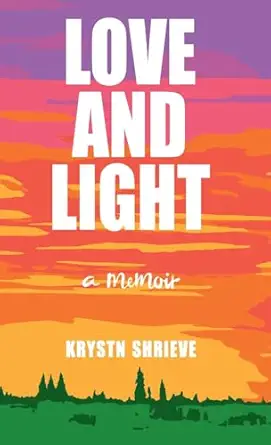 love and light how my cancer banished darkness for all time 1st edition krystn shrieve 1662954255,
