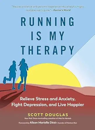 running is my therapy relieve stress and anxiety fight depression and live happier 1st edition scott douglas