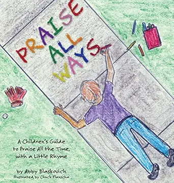 praise all ways a childrens guide to praise all the time with a little rhyme 1st edition abby blaskovich