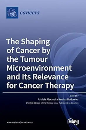 the shaping of cancer by the tumour microenvironment and its relevance for cancer therapy 1st edition patra