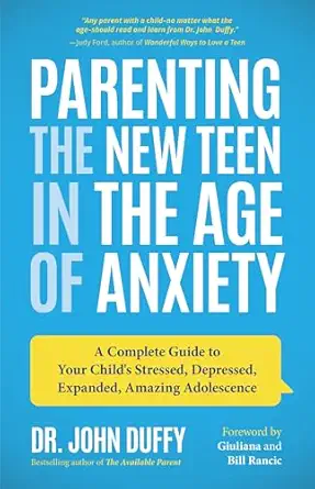 parenting the new teen in the age of anxiety a complete guide to your childs stressed depressed expanded