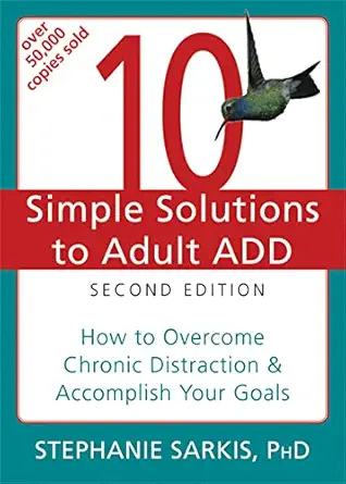 10 simple solutions to adult add how to overcome chronic distraction and accomplish your goals 1st edition