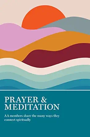 prayer and meditation aa members share the many ways they connect spiritually 1st edition aa grapevine
